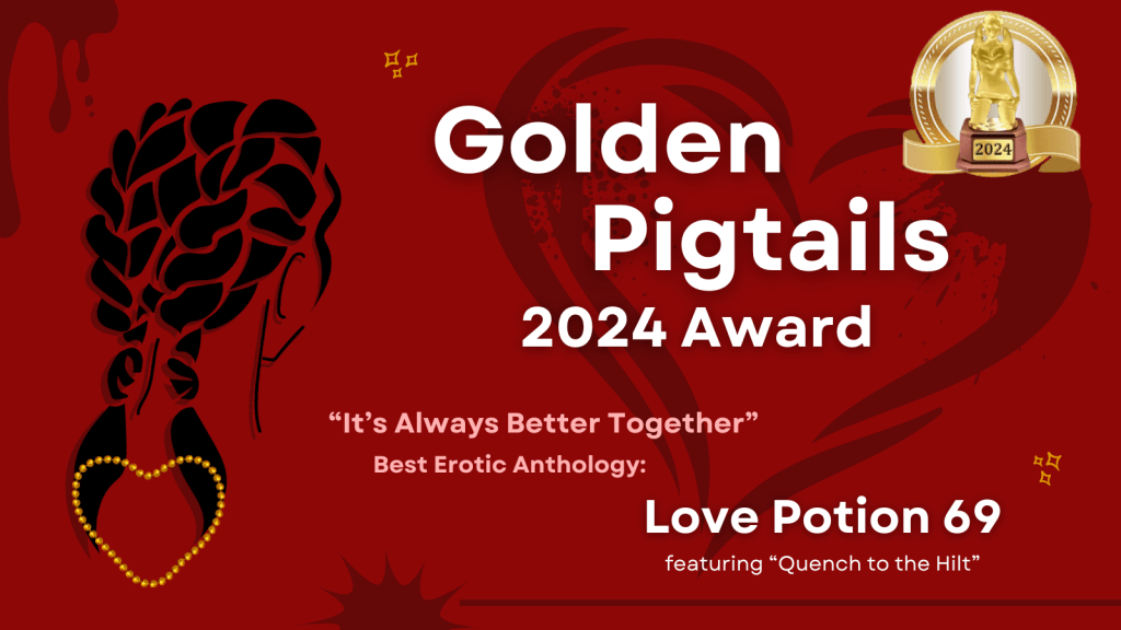 The Love Potion 69 anthology featuring Quench to the Hilt by Seriah Black won the Golden Pigtails 2024 award for best anthology.